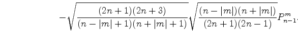 $\displaystyle \hspace*{2.5cm} - \sqrt{ \frac{(2n+1)(2n+3)}{(n-\vert m\vert+1)(n...
...)} } \sqrt{ \frac{(n-\vert m\vert)(n+\vert m\vert)}{(2n+1)(2n-1)} } P_{n-1}^m .$