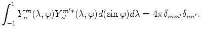 $\displaystyle \int_{-1}^1 Y_n^m(\lambda, \varphi) Y_{n'}^{m'*} (\lambda, \varphi) d (\sin \varphi) d \lambda = 4 \pi \delta_{mm'} \delta_{nn'} .$
