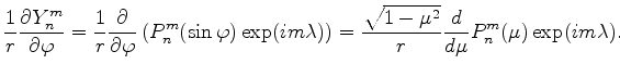 $\displaystyle \frac{1}{r} \DP{Y_n^m}{\varphi} = \frac{1}{r} \DP{}{\varphi} \lef...
...\right) = \frac{\sqrt{1-\mu^2} }{r} \DD{}{\mu} P_n^{m} (\mu) \exp(im \lambda) .$