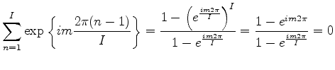 $\displaystyle \sum^{I}_{n=1} \exp \left\{ im \frac{2 \pi (n-1)}{I} \right\} = \...
...im 2 \pi}{I} } } = \frac{1 - e^{im 2 \pi} } {1 - e^{ \frac{im 2 \pi}{I} } } = 0$