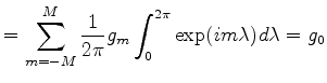 $\displaystyle = \sum_{m=-M}^{M} \frac{1}{2\pi} g_m \int_0^{2\pi} \exp(i m \lambda) d \lambda =g_0$