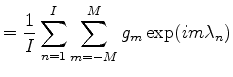 $\displaystyle = \frac{1}{I} \sum_{n=1}^{I} \sum_{m=-M}^{M} g_m \exp(i m \lambda_n)$