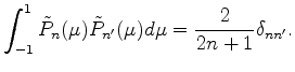 $\displaystyle \int_{-1}^1 \tilde{P}_n(\mu) \tilde{P}_{n'}(\mu) d \mu = \frac{2}{2n+1} \delta_{nn'} .$