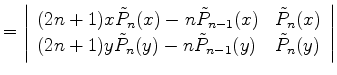 $\displaystyle = \left\vert \begin{array}{ll} (2n+1)x \tilde{P}_n(x)-n\tilde{P}_...
...1)y \tilde{P}_n(y)-n\tilde{P}_{n-1}(y) & \tilde{P}_n(y) \end{array} \right\vert$