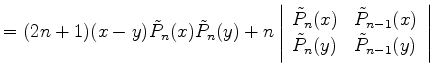 $\displaystyle = (2n+1)(x-y)\tilde{P}_n(x)\tilde{P}_n(y) + n \left\vert \begin{a...
...de{P}_{n-1}(x) \\ \tilde{P}_{n}(y) & \tilde{P}_{n-1}(y) \end{array} \right\vert$