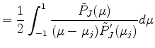 $\displaystyle = \frac{1}{2} \int_{-1}^1 \frac{\tilde{P}_J(\mu)} {(\mu-\mu_j) \tilde{P}^{'}_J(\mu_j)} d \mu$