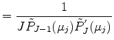 $\displaystyle = \frac{1}{J \tilde{P}_{J-1}(\mu_j) \tilde{P}^{'}_{J} (\mu_j)}$