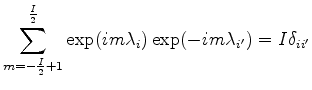 $\displaystyle \sum_{m=-\frac{I}{2}+1}^{\frac{I}{2}} \exp(i m \lambda_i) \exp(-i m \lambda_{i'}) = I \delta_{ii'}$