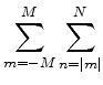 $ {\displaystyle \sum_{m=-M}^{M} \sum_{n=\vert m\vert}^{N} }$