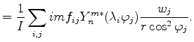 $\displaystyle = \frac{1}{I} \sum_{i,j} im f_{ij} Y_n^{m*} (\lambda_i \varphi_j) \frac{w_j}{r \cos^2 \varphi_j} .$
