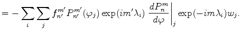 $\displaystyle = - \sum_{i} \sum_{j} f_{n'}^{m'} P_{n'}^{m'}(\varphi_j) \exp(im' \lambda_i) \left. \DD{P_{n}^{m}}{\varphi}\right\vert _j \exp(-im \lambda_i) w_j .$