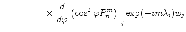 $\displaystyle \quad \hspace{1.5cm} \times \left. \DD{}{\varphi} \left( \cos^2\varphi P_n^m \right) \right\vert _j \exp(-im \lambda_i) w_j$
