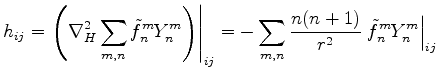 $\displaystyle h_{ij} = \left. \left(\nabla_H^2 \sum_{m,n} \tilde{f}_n^m Y_n^m \...
... = - \sum_{m,n} \frac{n(n+1)}{r^2} \left. \tilde{f}_n^m Y_n^m \right\vert _{ij}$
