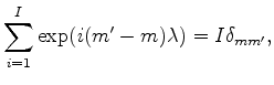 $\displaystyle \sum_{i=1}^I \exp(i(m'-m) \lambda) = I \delta_{mm'} ,$