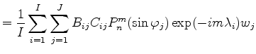 $\displaystyle = \frac{1}{I} \sum_{i=1}^I \sum_{j=1}^J B_{ij} C_{ij} P_n^{m}(\sin \varphi_j) \exp(-im \lambda_i) w_j$