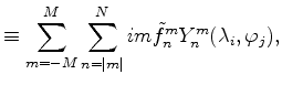 $\displaystyle \equiv \sum_{m=-M}^M \sum_{n=\vert m\vert}^N im \tilde{f}_n^m Y_n^m (\lambda_i,\varphi_j) ,$