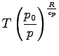 $\displaystyle T \left(\frac{p_{0}}{p}\right)^\frac{R}{c_{p}}$