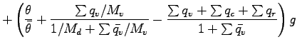 $\displaystyle + \left(
\frac{\theta}{\bar{\theta}}
+ \frac{\sum q_{v}/M_{v}}{1/...
...
- \frac{\sum q_{v} + \sum q_{c} + \sum q_{r}}
{1 + \sum \bar{q_{v}}}
\right) g$
