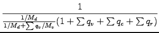 $\displaystyle \Dinv{\frac{1/M_{d}}{1/M_{d} + \sum q_{v}/M_{v}}
(1 + \sum q_{v} + \sum q_{c} + \sum q_{r})}$