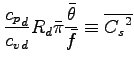 $\displaystyle \frac{{c_{p}}_{d}}{{c_{v}}_{d}} R_{d}
\bar{\pi} \frac{\bar{\theta}}{\bar{f}}
\equiv \overline{{C_{s}}^{2}}$
