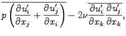 $\displaystyle \overline{p\left(\DP{u^{\prime}_{i}}{x_{j}}
+ \DP{u^{\prime}_{j}}...
...right)}
- 2\nu \overline{\DP{u^{\prime}_{i}}{x_{k}}\DP{u^{\prime}_{j}}{x_{k}}},$