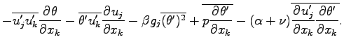 $\displaystyle -\overline{u^{\prime}_{j}u^{\prime}_{k}}\DP{\theta }{x_{k}}
-\ove...
...lpha + \nu )
\overline{\DP{u^{\prime}_{j}}{x_{k}}\DP{\theta^{\prime} }{x_{k}}}.$