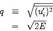 \begin{eqnarray*}
q &\equiv& \sqrt{\overline{(u^{\prime}_{i})^{2}}} \\
& = & \sqrt{2E}
\end{eqnarray*}