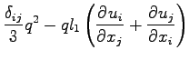 $\displaystyle \frac{\delta _{ij}}{3}q^{2}
- ql_{1}\left(\DP{u_{i}}{x_{j}} + \DP{u_{j}}{x_{i}}\right)$