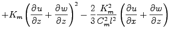 $\displaystyle + K_{m}
\left(\DP{u}{z} + \DP{w}{z}\right)^{2}
- \frac{2}{3} \frac{K_{m}^{2}}{C_{m}^{2} l^{2}} \left( \DP{u}{x} + \DP{w}{z} \right)$