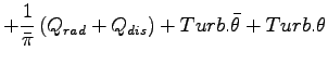 $\displaystyle + \Dinv{\bar{\pi}} \left(Q_{rad} + Q_{dis}\right)
+ Turb.\bar{\theta}
+ Turb.\theta$
