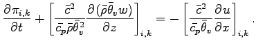 $\displaystyle \DP{\pi_{i,k}}{t}
+ \left[\frac{\bar{c}^{2}}{\bar{c_{p}} \bar{\rh...
... \left[\frac{\bar{c}^{2}}{\bar{c_{p}} \bar{\theta}_{v}} \DP{u}{x}\right]_{i,k}.$