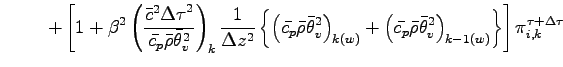 $\displaystyle \hspace{10mm}+ \left[
1 + \beta^{2}
\left(
\frac{\bar{c}^{2}{\Del...
...theta}_{v}^{2}
\right)_{k-1(w)}
\right\}
\right]
\pi^{\tau + \Delta \tau}_{i,k}$