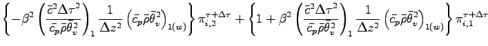 $\displaystyle \left\{
- \beta^{2}
\left(
\frac{\bar{c}^{2}{\Delta \tau}^{2}}{\b...
...ho} \bar{\theta}_{v}^{2}
\right)_{1(w)}
\right\} \pi^{\tau + \Delta \tau}_{i,1}$