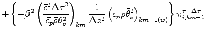 $\displaystyle + \left\{
- \beta^{2}
\left(
\frac{\bar{c}^{2}{\Delta \tau}^{2}}{...
...ar{\theta}_{v}^{2}
\right)_{km-1(w)}
\right\}
\pi^{\tau + \Delta \tau}_{i,km-1}$