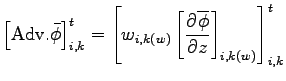 $\displaystyle \left[{\rm Adv}.{\bar{\phi}}\right]_{i,k}^{t} =
\left[
w_{i,k(w)} \left[ \DP{\overline{\phi}}{z} \right]_{i,k(w)}
\right]_{i,k}^{t}$