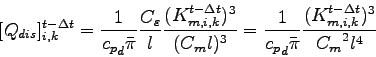\begin{displaymath}[Q_{dis}]_{i,k}^{t-\Delta t}
= \frac{1}{{c_{p}}_{d} \bar{\p...
...{\pi}}
\frac{(K_{m,i,k}^{t-\Delta t})^{3}}{{C_{m}}^{2} l^{4}}
\end{displaymath}