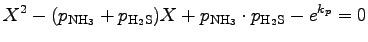 $\displaystyle X^{2} - (p_{\rm NH_{3}} + p_{\rm H_{2}S}) X
+ p_{\rm NH_{3}} \cdot p_{\rm H_{2}S}
- e^{k_{p}} = 0$