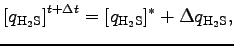$\displaystyle \left[ q_{\rm H_2S} \right]^{t + \Delta t}
= [q_{\rm H_2S}]^{*} + \Delta q_{\rm H_2S},$