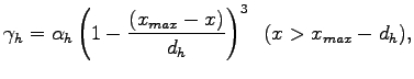 $\displaystyle \gamma_{h} = \alpha_{h} \left( 1 - \frac{(x_{max} - x)}{d_{h}}\right)^{3}
\;\; (x > x_{max} - d_{h}),$
