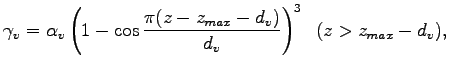 $\displaystyle \gamma_{v} = \alpha_{v} \left
( 1 - \cos{\frac{\pi (z - z_{max} - d_{v})}{d_{v}}}
\right)^{3}
\;\; (z > z_{max} - d_{v}),$