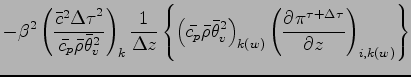 $\displaystyle - \beta^{2}
\left(
\frac{\bar{c}^{2}{\Delta \tau}^{2}}{\bar{c_{p}...
...right)_{k(w)}
\left(
\DP{\pi^{\tau + \Delta \tau}}{z}
\right)_{i,k(w)}
\right\}$