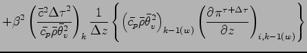$\displaystyle + \beta^{2}
\left(
\frac{\bar{c}^{2}{\Delta \tau}^{2}}{\bar{c_{p}...
...t)_{k-1(w)}
\left(
\DP{\pi^{\tau + \Delta \tau}}{z}
\right)_{i,k-1(w)}
\right\}$