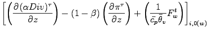 $\displaystyle \left[
\left( \DP{(\alpha Div)^{\tau}}{z} \right)
- (1 - \beta) \...
...)
+ \left(\Dinv{\bar{c_{p}} \bar{\theta}_{v}} F_{w}^{t}\right)
\right]_{i,0(w)}$