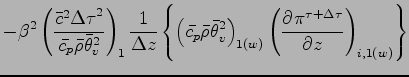 $\displaystyle - \beta^{2}
\left(
\frac{\bar{c}^{2}{\Delta \tau}^{2}}{\bar{c_{p}...
...right)_{1(w)}
\left(
\DP{\pi^{\tau + \Delta \tau}}{z}
\right)_{i,1(w)}
\right\}$