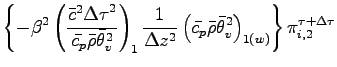 $\displaystyle \left\{
- \beta^{2}
\left(
\frac{\bar{c}^{2}{\Delta \tau}^{2}}{\b...
...ho} \bar{\theta}_{v}^{2}
\right)_{1(w)}
\right\}
\pi^{\tau + \Delta \tau}_{i,2}$
