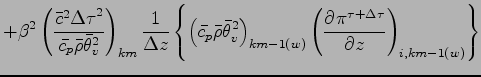 $\displaystyle + \beta^{2}
\left(
\frac{\bar{c}^{2}{\Delta \tau}^{2}}{\bar{c_{p}...
..._{km-1(w)}
\left(
\DP{\pi^{\tau + \Delta \tau}}{z}
\right)_{i,km-1(w)}
\right\}$