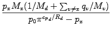 $\displaystyle \frac{ p_{x} M_{x} (1/M_{d} + \sum_{v \neq x} q_{v}/M_{v}) }
{p_{0} \pi^{{c_{p}}_{d}/R_{d}} - p_{x}}$