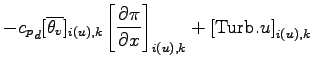 $\displaystyle - {c_{p}}_{d} [\overline{\theta_{v}}]_{i(u),k}
\left[\DP{\pi}{x}\right]_{i(u),k}
+ \left[{\rm Turb}.{u}\right]_{i(u),k}$