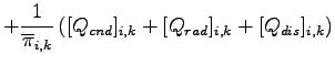 $\displaystyle + \Dinv{\overline{\pi}_{i,k}}
\left([Q_{cnd}]_{i,k} + [Q_{rad}]_{i,k} + [Q_{dis}]_{i,k}\right)$