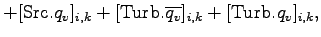 $\displaystyle + [{\rm Src}.q_{v}]_{i,k}
+ [{\rm Turb}.{\overline{q_{v}}}]_{i,k} + [{\rm Turb}.{q_{v}}]_{i,k},$